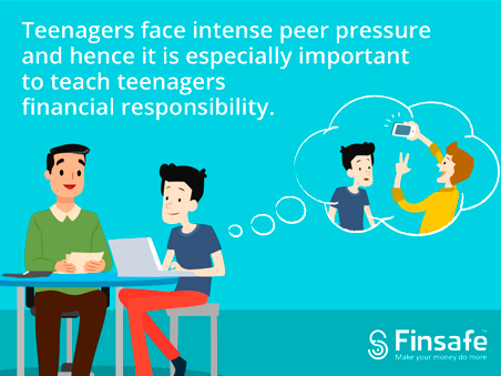 Teenagers face intense peer pressure and hence it is important to teach them financial responsibility