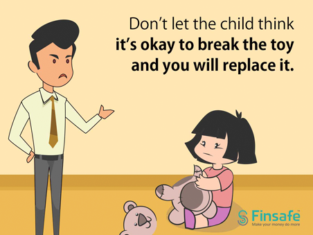 Don't let the child think that its ok to break the toy and you will replace it